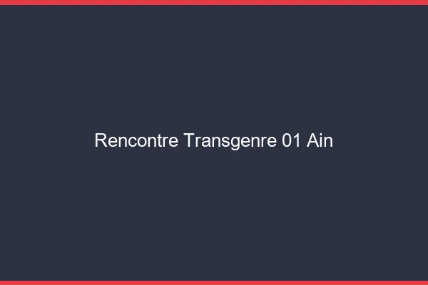 Rencontre transgenre 01 ain