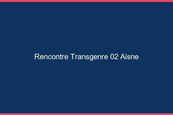 Rencontre transgenre 02 aisne