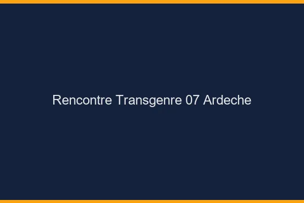 Rencontre transgenre 07 ardèche
