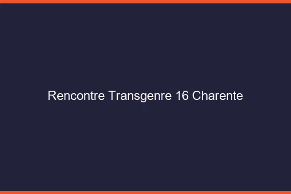 Rencontre transgenre 16 charente