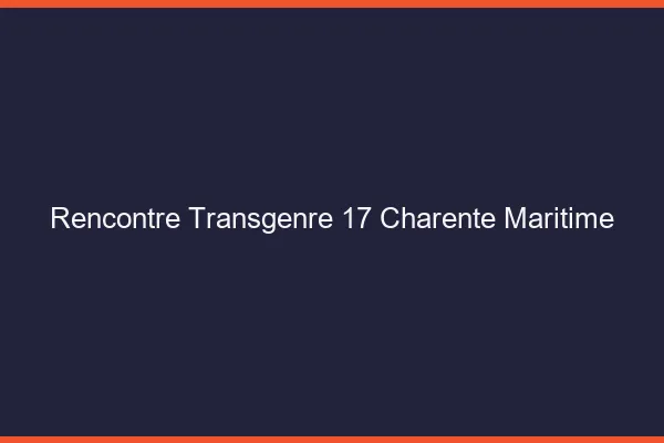Rencontre transgenre 17 charente-maritime