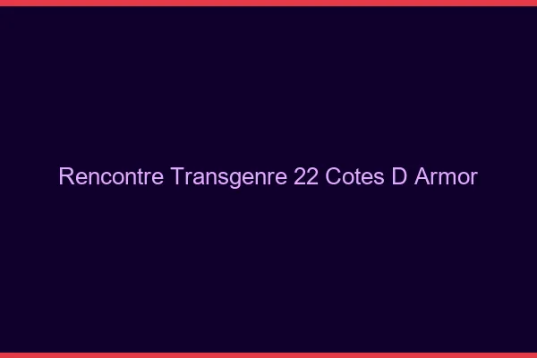 Rencontre transgenre 22 côtes-d'armor