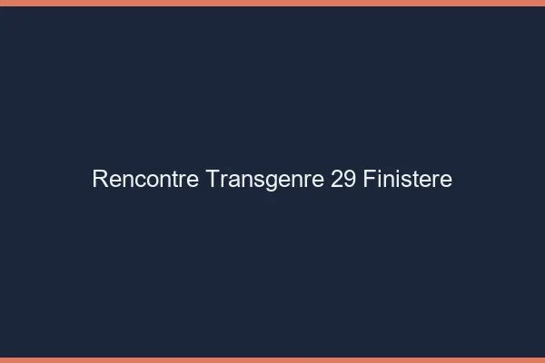 Rencontre transgenre 29 finistère
