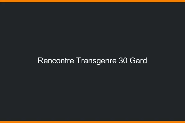 Rencontre transgenre 30 gard