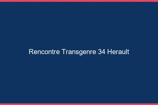 Rencontre transgenre 34 hérault