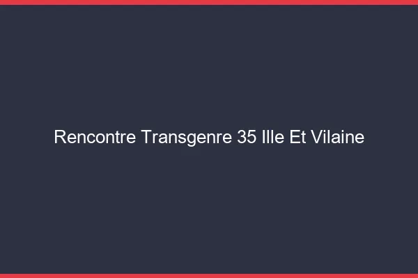 Rencontre transgenre 35 ille-et-vilaine