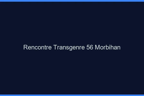 Rencontre transgenre 56 morbihan