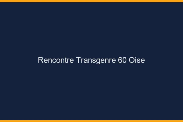 Rencontre transgenre 60 oise