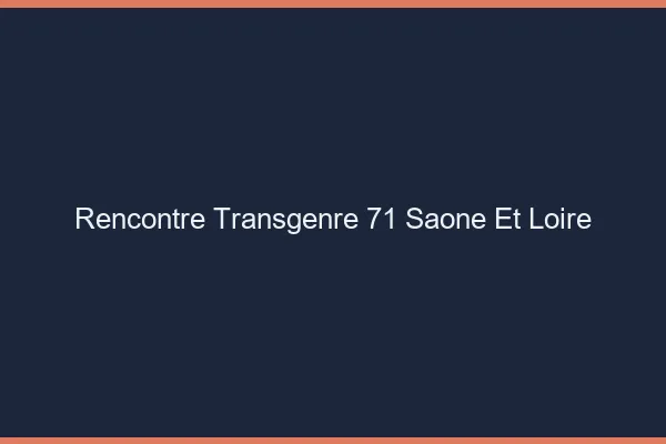 Rencontre transgenre 71 saône-et-loire