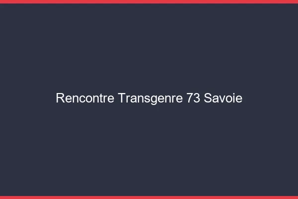 Rencontre transgenre 73 savoie