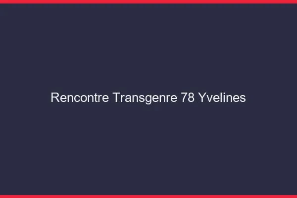 Rencontre transgenre 78 yvelines