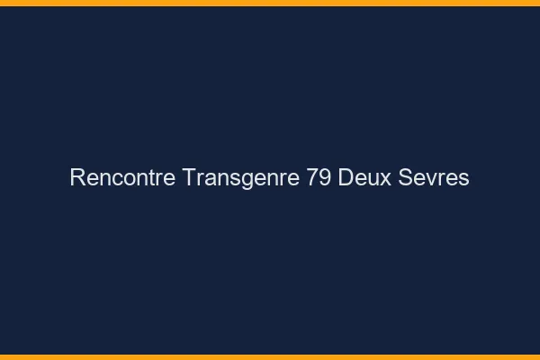 Rencontre transgenre 79 deux-sèvres
