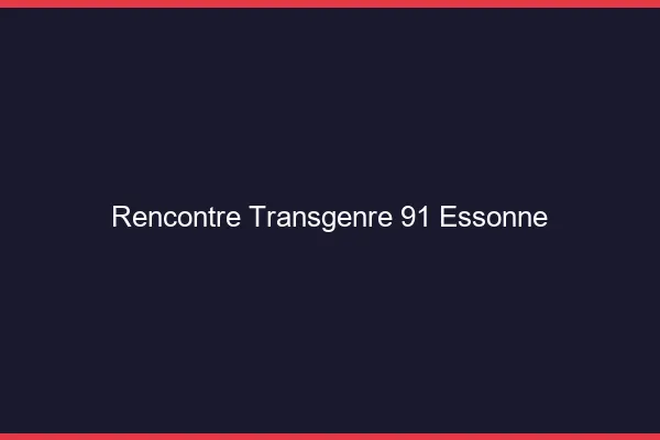 Rencontre transgenre 91 essonne