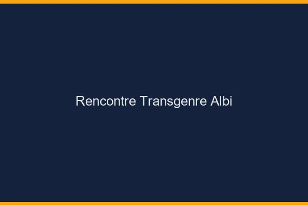 Rencontre transgenre Albi