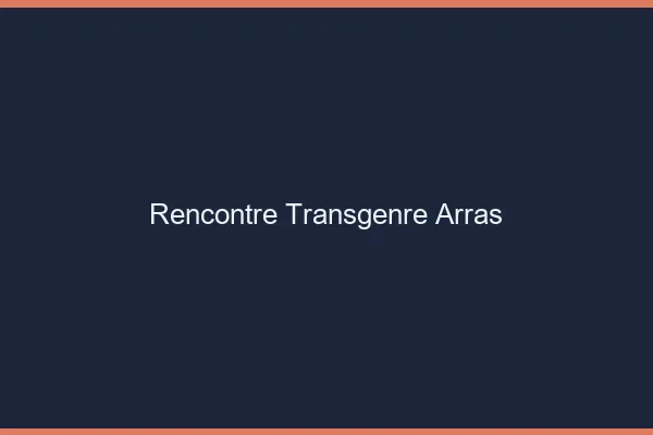 Rencontre transgenre Arras