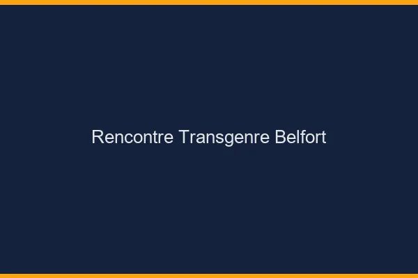 Rencontre transgenre Belfort