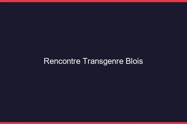 Rencontre transgenre Blois