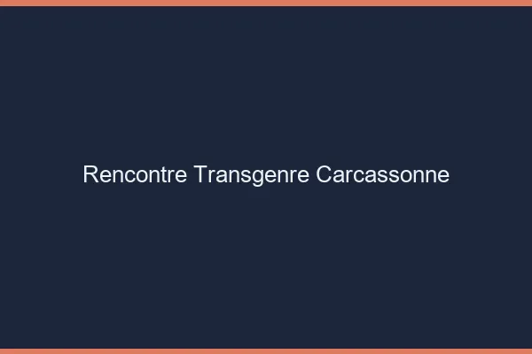 Rencontre transgenre Carcassonne