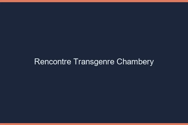 Rencontre transgenre Chambéry