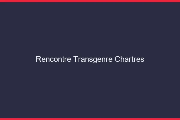 Rencontre transgenre Chartres