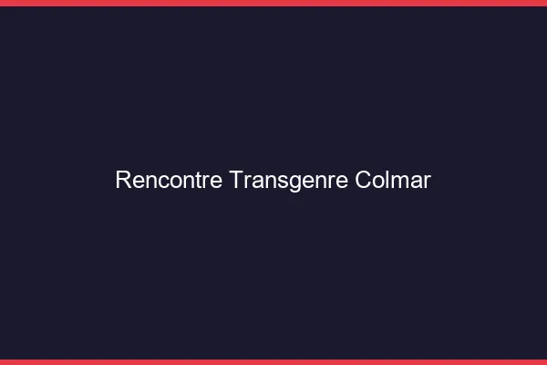 Rencontre transgenre Colmar