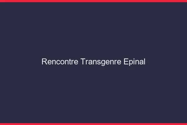 Rencontre transgenre Épinal