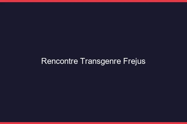 Rencontre transgenre Fréjus