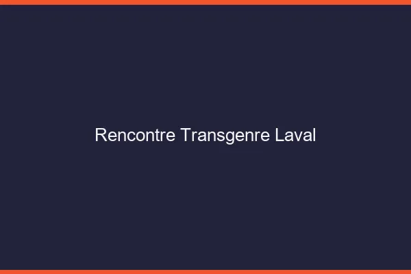 Rencontre transgenre Laval