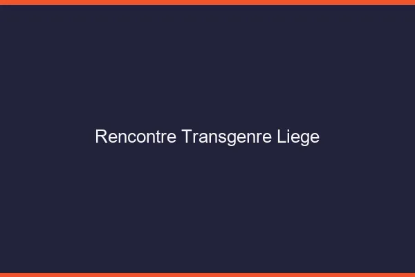 Rencontre transgenre Liège