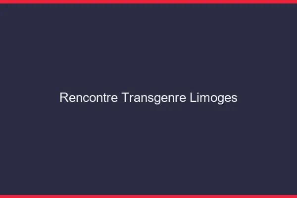 Rencontre transgenre Limoges