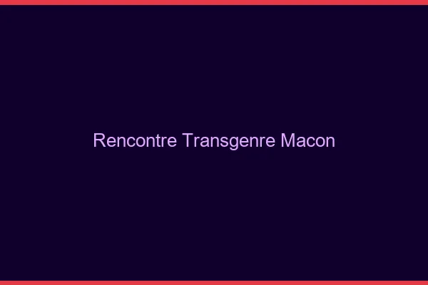Rencontre transgenre Mâcon
