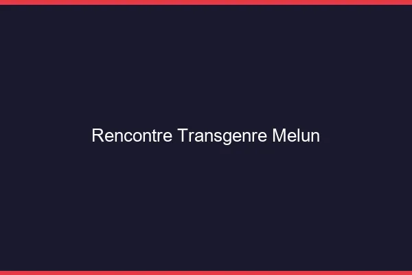 Rencontre transgenre Melun