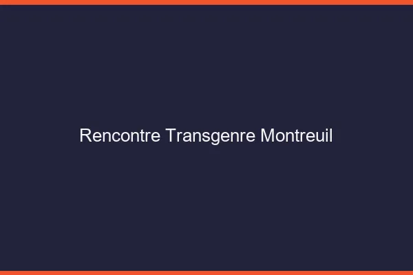 Rencontre transgenre Montreuil