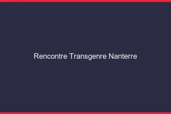 Rencontre transgenre Nanterre