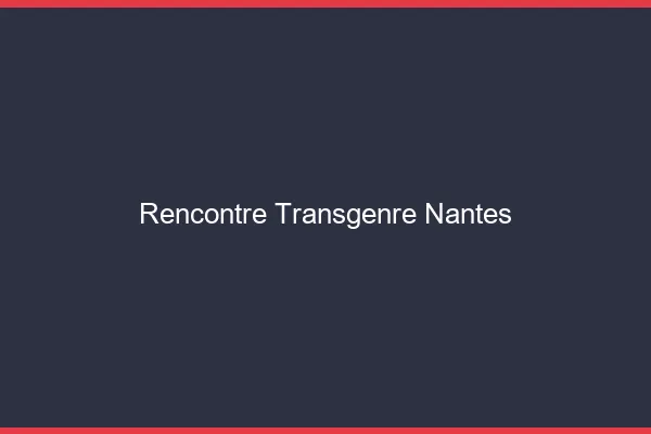Rencontre transgenre Nantes