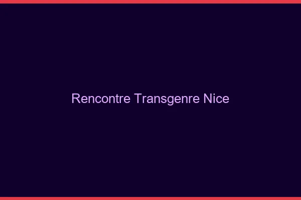 Rencontre transgenre Nice