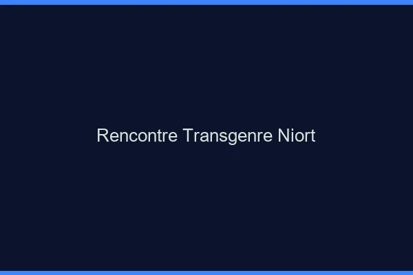 Rencontre transgenre Niort
