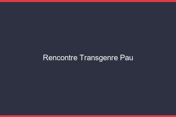 Rencontre transgenre Pau