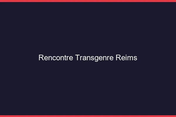 Rencontre transgenre Reims