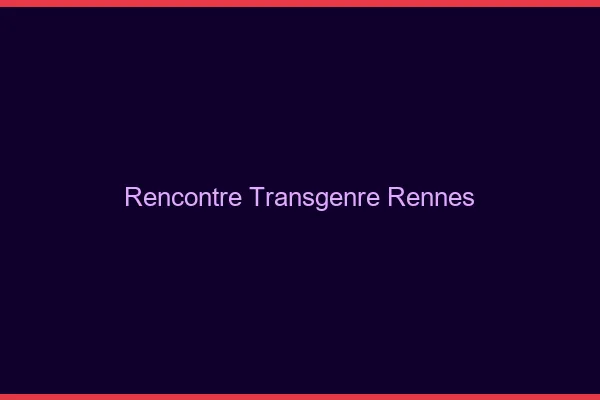 Rencontre transgenre Rennes