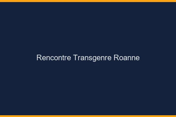 Rencontre transgenre Roanne