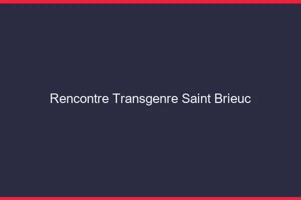 Rencontre transgenre Saint-Brieuc