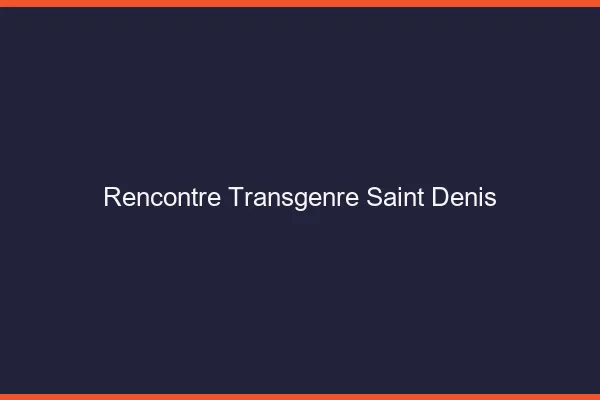 Rencontre transgenre Saint-Denis