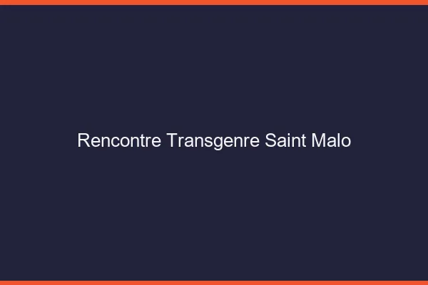 Rencontre transgenre Saint-Malo