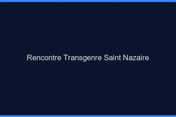 Rencontre transgenre Saint-Nazaire