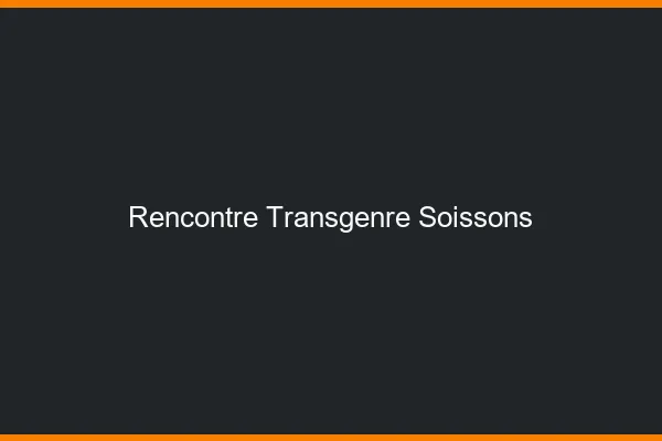 Rencontre transgenre Soissons