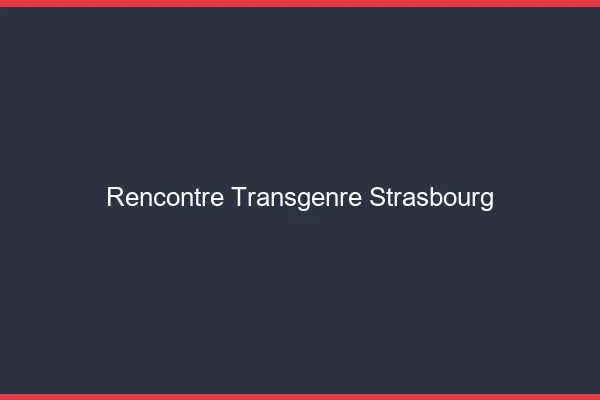 Rencontre transgenre Strasbourg