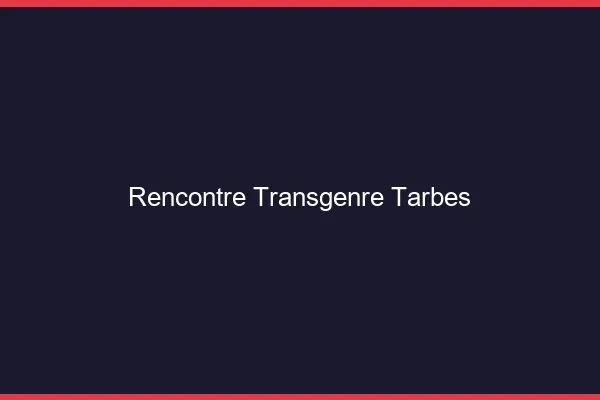 Rencontre transgenre Tarbes