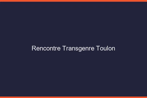 Rencontre transgenre Toulon
