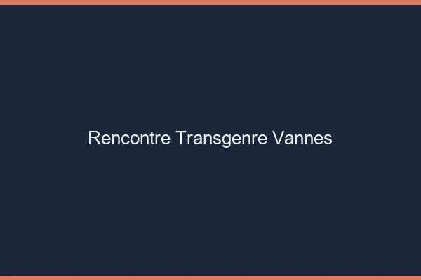 Rencontre transgenre Vannes